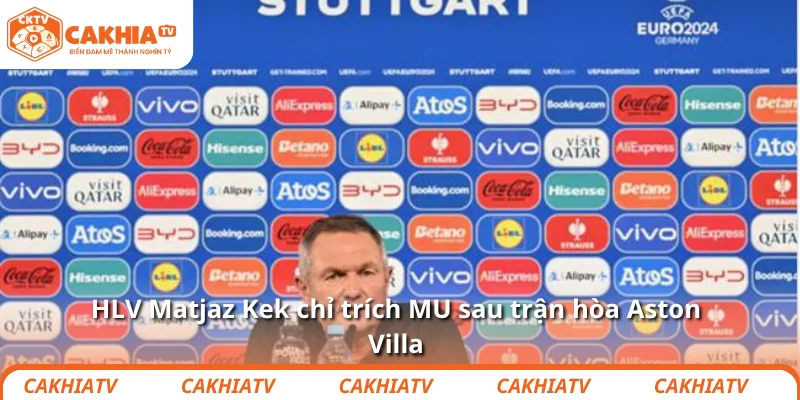 HLV Matjaz Kek chỉ trích MU sau trận hòa Aston Villa