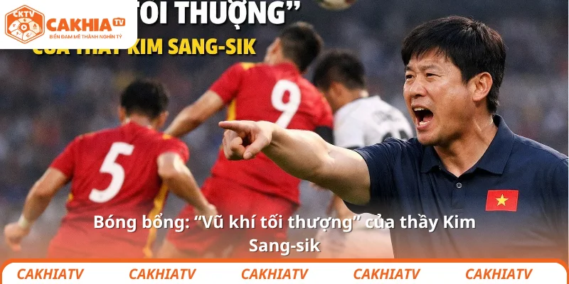 Bóng bổng: “Vũ khí tối thượng” của thầy Kim Sang-sik